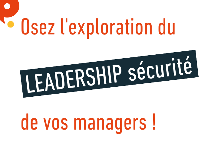 Osez l'exploration du LEADERSHIP sécurité de vos managers !